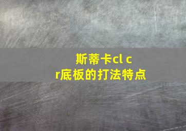 斯蒂卡cl cr底板的打法特点